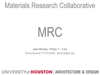 Materials Research Collaborative
MRC
open Monday - Friday: 1 – 5 pm
Donna Kacmar,713-743-2400, dkacmar@uh.edu
 