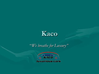 Kaco “ We breathe for Luxury” 