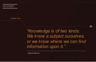 Building a Knowledge-Based
Practice in the Digital Age
THANK YOU
“Knowledge is of two kinds.
We know a subject ourselves,
...