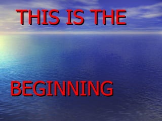 THIS IS THE  BEGINNING 