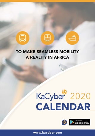 CALENDAR
2020
GET IT ON
Google Play
TO MAKE SEAMLESS MOBILITY
A REALITY IN AFRICA
 