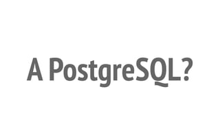 A PostgreSQL?
 