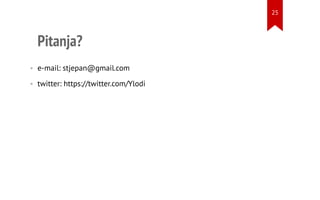 Pitanja?
• e-mail: stjepan@gmail.com
• twitter: https://twitter.com/Ylodi
25
 