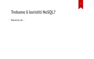 Trebamo li koristiti NoSQL?
• Naravno, ali...
7
 