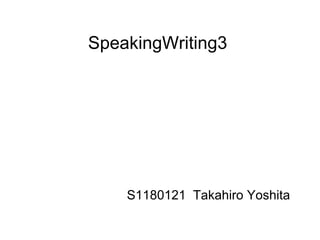 SpeakingWriting3 S1180121  Takahiro Yoshita 