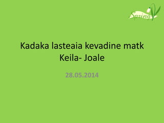 Kadaka lasteaia kevadine matk
Keila- Joale
28.05.2014
 