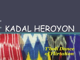 KADAL HEROYON
T’boli Dance
of Flirtation
 