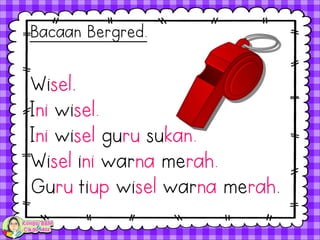 Wisel.
Ini wisel.
Ini wisel guru sukan.
Wisel ini warna merah.
Guru tiup wisel warna merah.
Bacaan Bergred.
 