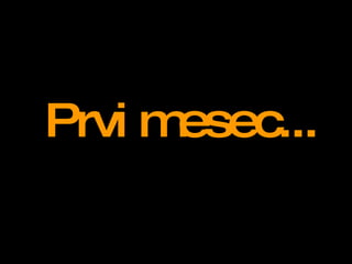 Prvi mesec ... 