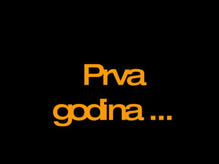 Prva godina  ... 
