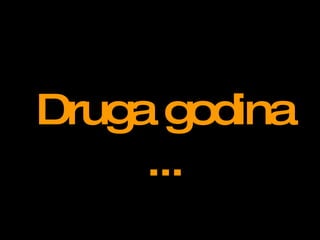 Druga godina  ... 