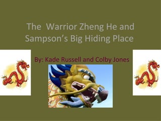 The Warrior Zheng He and
Sampson’s Big Hiding Place

  By: Kade Russell and Colby Jones
 