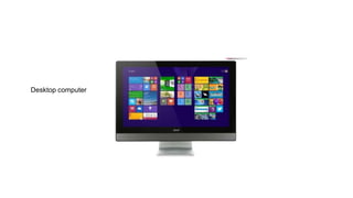 Desktop computer
 