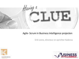 Agile- Scrum in Business Intelligence projecten

           Erik Leene, directeur en oprichter Kadenza
 