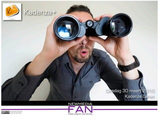 Kadenza+




                                                            Dinsdag 30 maart 2010
                                                                     Kadenza Laren
                                       NEWMEDIA

!"#$%&'()*+%&$+$&,$-%./%%
0$&"$1%,21%-$&%!3)$14%
                                       FAN
                                       Free Agent Network
 