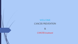 WELCOME
CANCER PREVENTION
&
CANCER treatment
 