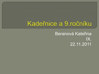 Beranová Kateřina
              IX.
      22.11.2011
 