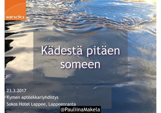 @PauliinaMakela1
23.3.2017
Kymen apteekkariyhdistys
Sokos Hotel Lappee, Lappeenranta
Kädestä pitäen
someen
 