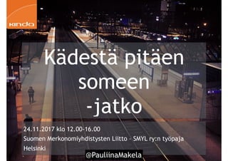 @PauliinaMakela1
24.11.2017 klo 12.00-16.00
Suomen Merkonomiyhdistysten Liitto – SMYL ry:n työpaja
Helsinki
Kädestä pitäen
someen
-jatko
 
