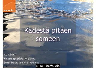 @PauliinaMakela1
12.4.2017
Kymen apteekkariyhdistys
Sokos Hotel Kouvola, Kouvola
Kädestä pitäen
someen
 