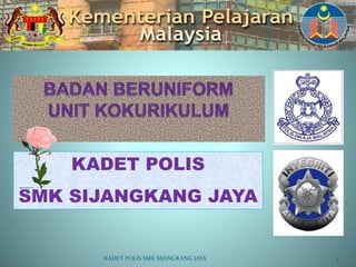 KADET POLIS
SMK SIJANGKANG JAYA
1KADET POLIS SMK SIJANGKANG JAYA
 