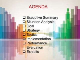 AGENDA
 Executive Summary
 Situation Analysis
 Goal
 Strategy
 Tactics
 Implementation
 Performance
Evaluation
 Ex...