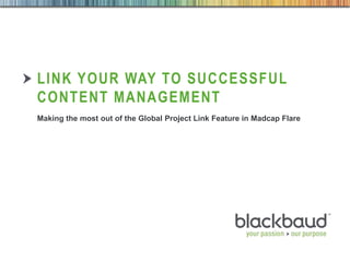 8/20/2013 Footer 1
LINK YOUR WAY TO SUCCESSFUL
CONTENT MANAGEMENT
Making the most out of the Global Project Link Feature in Madcap Flare
 