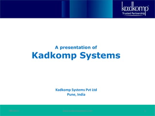 A presentation of Kadkomp Systems 08/30/11 www.kadkompsystems.com Kadkomp Systems Pvt Ltd Pune, India 