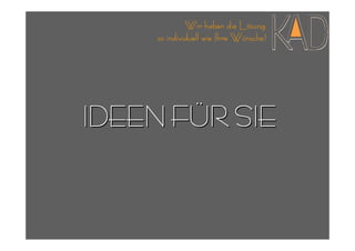 Wir haben die Lösung
    so individuell wie Ihre Wünsche!




IDEEN FÜR SIE
 