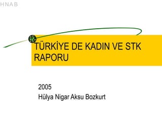 TÜRKİYE DE KADIN VE STK RAPORU 2005 Hülya Nigar Aksu Bozkurt 