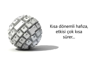 Kısa dönemli
hafıza, etkisi çok
kısa sürer...

 