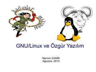 GNU/Linux ve Özgür Yazılım
Nermin CANİK
Ağustos, 2013
 
