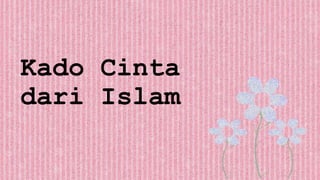 Kado Cinta
dari Islam
 