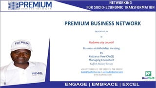 PREMIUM BUSINESS NETWORK
PRESENTATION
At
Kadoma city council
Business stakeholders meeting
+263 772592232 | 732 592232 | 718 592232
kudzi@kudfort.co.zw | verekudzi@gmail.com
www.kudfort.co.zw
By
Kudzanai Vere CPA(Z)
Managing Consultant
Kudfort Advisory Services
 