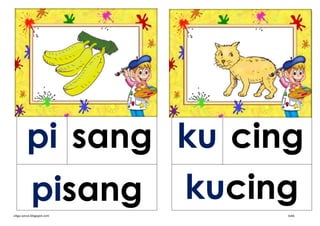 pi sang ku cing
         pisang kucing
cikgu-azizul.blogspot.com   kvkk
 