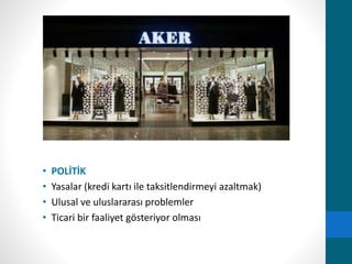 • POLİTİK 
• Yasalar (kredi kartı ile taksitlendirmeyi azaltmak) 
• Ulusal ve uluslararası problemler 
• Ticari bir faaliyet gösteriyor olması 
 