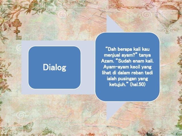 Dialog
“Dah berapa kali kau
menjual ayam?” tanya
Azam. “Sudah enam kali.
Ayam-ayam kecil yang
lihat di dalam reban tadi
ia...