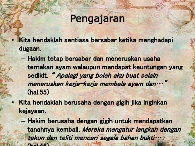 Pengajaran
• Kita hendaklah sentiasa bersabar ketika menghadapi
dugaan.
– Hakim tetap bersabar dan meneruskan usaha
ternak...