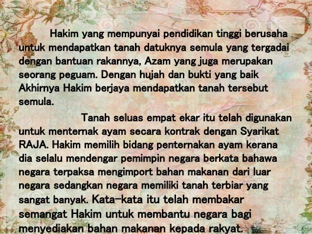 Hakim yang mempunyai pendidikan tinggi berusaha
untuk mendapatkan tanah datuknya semula yang tergadai
dengan bantuan rakan...