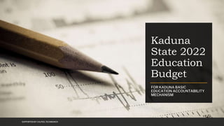 Kaduna
State 2022
Education
Budget
FOR KADUNA BASIC
EDUCATION ACCOUNTABILITY
MECHANISM
SUPPORTED BY CALPED, TECHMUNCH
 