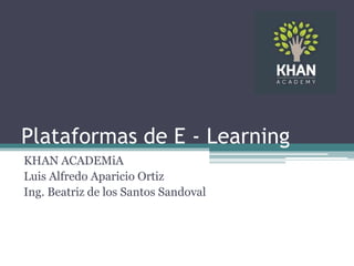 Plataformas de E - Learning
KHAN ACADEMiA
Luis Alfredo Aparicio Ortiz
Ing. Beatriz de los Santos Sandoval
 