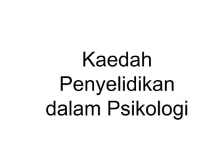 Kaedah
Penyelidikan
dalam Psikologi
 