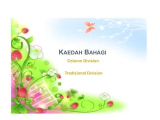 KAEDAH BAHAGI
Column Division
Vs
Tradisional Division
 