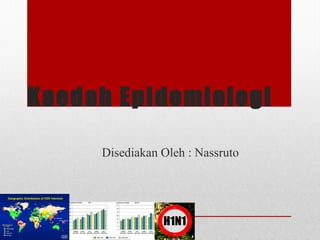 Kaedah Epidemiologi
Disediakan Oleh : Nassruto
 