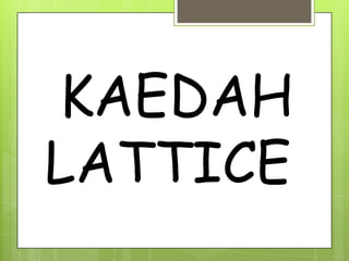 KAEDAH
LATTICE
 