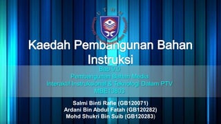 Bab 9.0
Pembangunan Bahan Media
Interaktif Instruksional & Teknologi Dalam PTV
MBE13803
Salmi Binti Rafie (GB120071)
Ardani Bin Abdul Fatah (GB120282)
Mohd Shukri Bin Suib (GB120283)

 