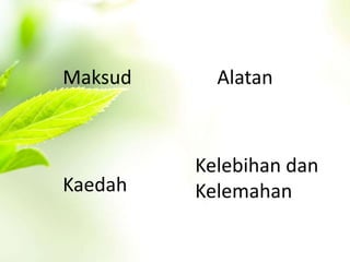 Maksud Alatan 
Kaedah 
Kelebihan dan 
Kelemahan 
 