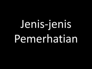 Jenis-jenis
Pemerhatian
 