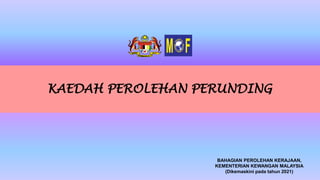 KAEDAH PEROLEHAN PERUNDING
BAHAGIAN PEROLEHAN KERAJAAN,
KEMENTERIAN KEWANGAN MALAYSIA
(Dikemaskini pada tahun 2021)
 