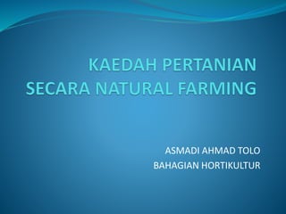 ASMADI AHMAD TOLO
BAHAGIAN HORTIKULTUR
 